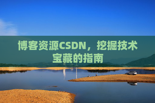 博客资源CSDN，挖掘技术宝藏的指南
